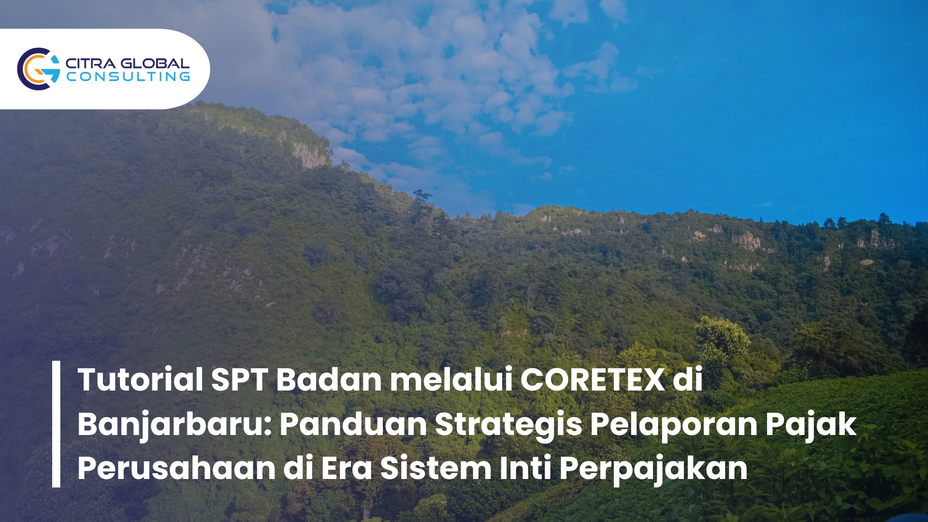 Tutorial SPT Badan melalui CORETEX di Banjarbaru: Panduan Strategis Pelaporan Pajak Perusahaan di Era Sistem Inti Perpajakan