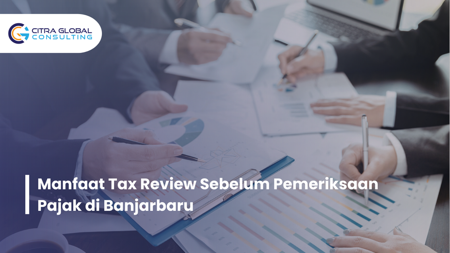 Manfaat Tax Review Sebelum Pemeriksaan Pajak di Banjarbaru