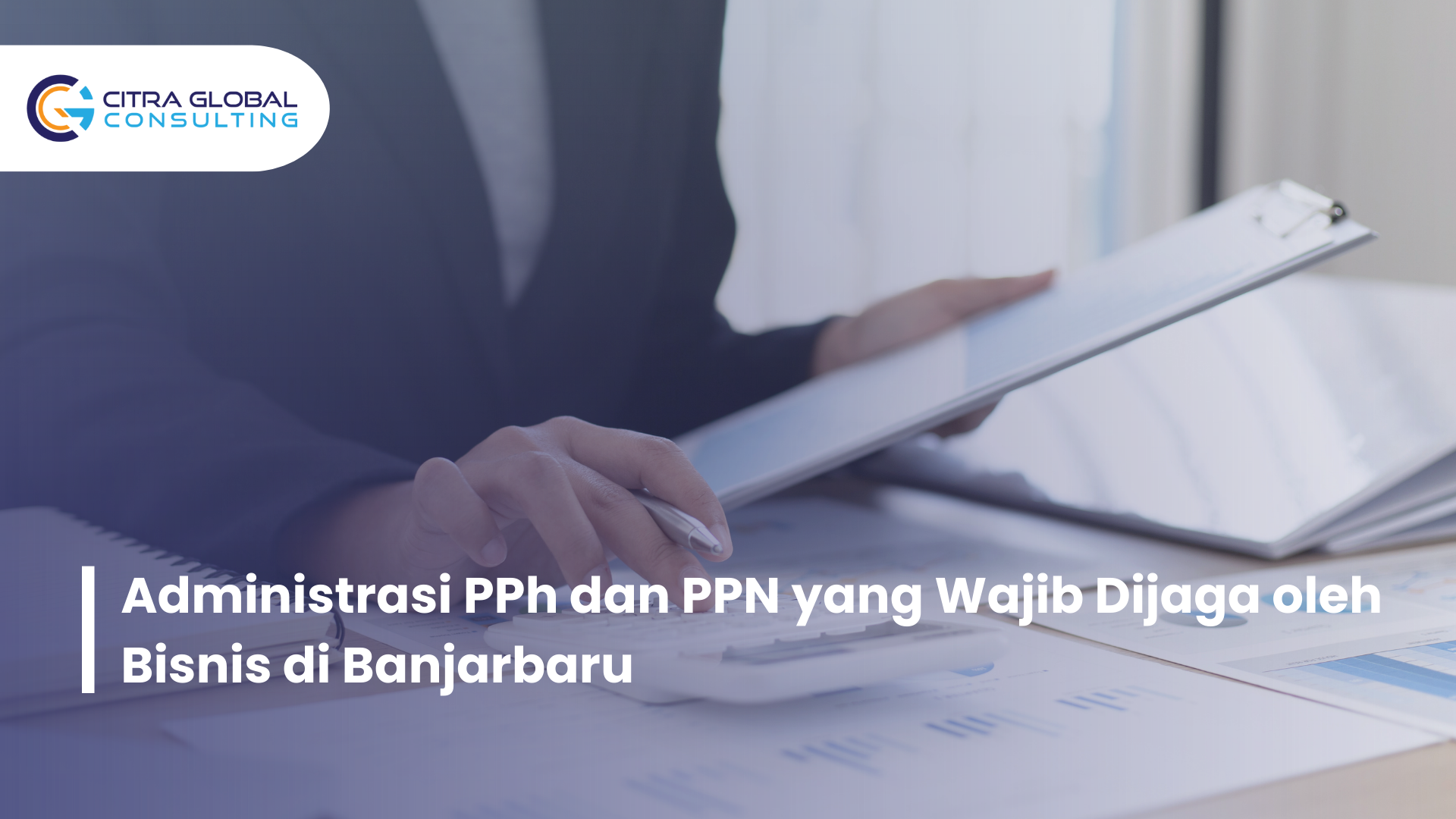 Administrasi PPh dan PPN yang Wajib Dijaga oleh Bisnis di Banjarbaru