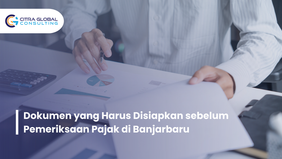 Dokumen yang Harus Disiapkan sebelum Pemeriksaan Pajak di Banjarbaru