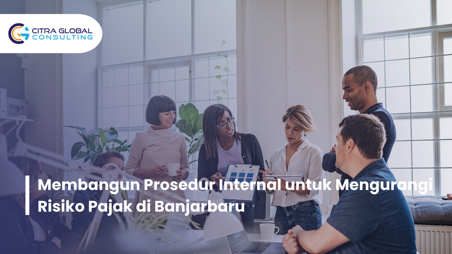 Membangun Prosedur Internal untuk Mengurangi Risiko Pajak di Banjarbaru