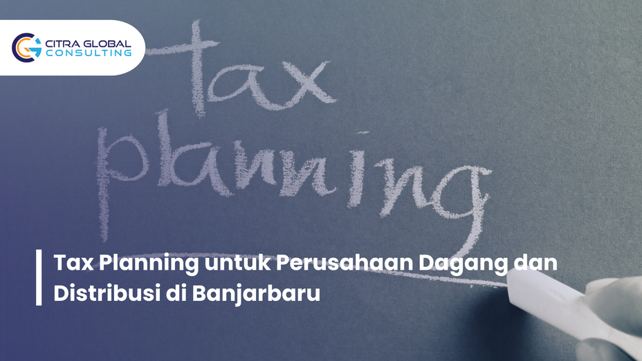Tax Planning untuk Perusahaan Dagang dan Distribusi di Banjarbaru