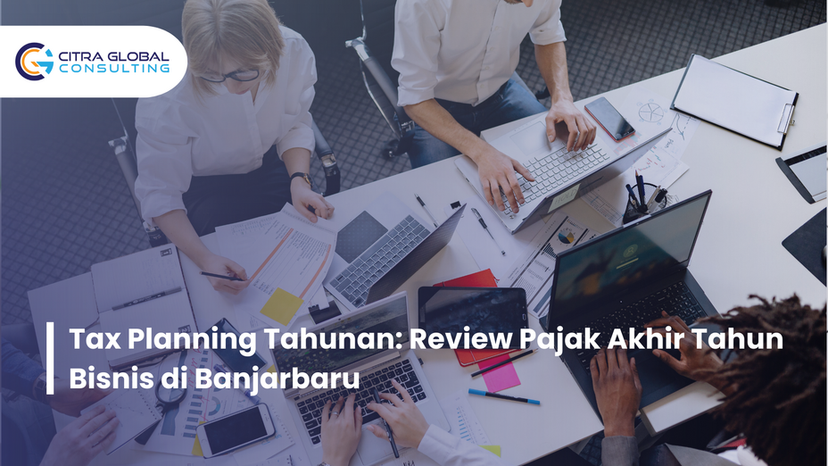 Tax Planning Tahunan: Review Pajak Akhir Tahun Bisnis di Banjarbaru
