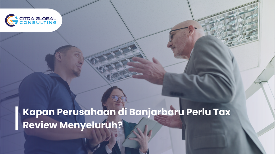 Kapan Perusahaan di Banjarbaru Perlu Tax Review Menyeluruh?