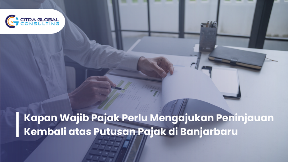 Kapan Wajib Pajak Perlu Mengajukan Peninjauan Kembali atas Putusan Pajak di Banjarbaru