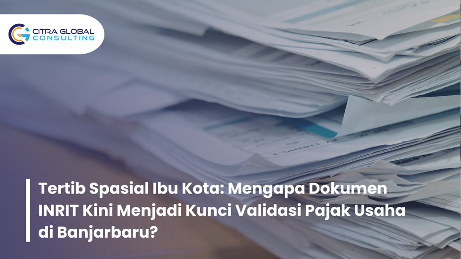 Tertib Spasial Ibu Kota: Mengapa Dokumen INRIT Kini Menjadi Kunci Validasi Pajak Usaha di Banjarbaru?